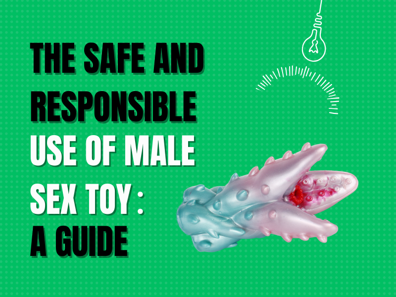 The Safe and Responsible Use of Male Sex Toys: A Guide